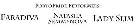 PortoPride Performers: Faradiva, Lady Slim, Natasha Semmynova
